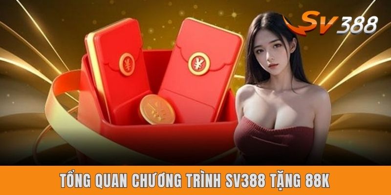 Tổng quan chương trình Sv388 tặng 88k